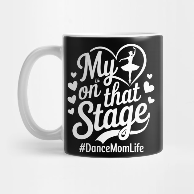 My Heart Is On That Stage – Dance Mom Life - Mothers day by ArtistTee ⭐⭐⭐⭐⭐